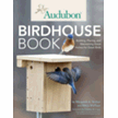 342206: The Audubon Birdhouse Book: How to Build and Place Safe Homes to Attract Favorite Birds