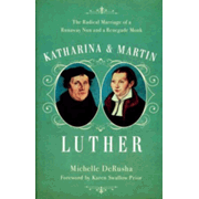 019100: Katharina &amp; Martin Luther: The Radical Marriage of a Runaway Nun and a Renegade Monk