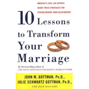 050192: Ten Lessons to Transform Your Marriage: America&amp;quot;s Love Lab Experts Share Their Strategies for Strengthening Your Relationship