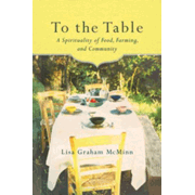 433702: To the Table: A Spirituality of Food, Farming, and Community