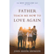 364713: Father, Teach Me How To Love Again: The Most Excellent Way to Live