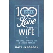 736658: 100 Ways to Love Your Wife: The Simple, Powerful Path to a Loving Marriage