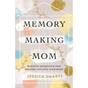 97593EB: Memory-Making Mom: Building Traditions That Breathe Life Into Your Home - eBook