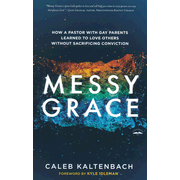 427360: Messy Grace: How a Pastor with Gay Parents Learned to Love Others Without Sacrificing Conviction