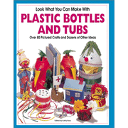 577567: Look What You Can Make with Plastic Bottles & Tubs
