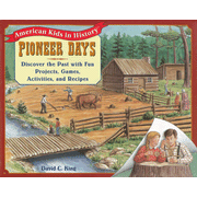 61691: Pioneer Days: Discover the Past With Fun Projects, Games, Activities and Recipes