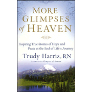 734404: More Glimpses of Heaven: Inspiring True Stories of Hope and Peace at the End of Life&amp;quot;s Journey