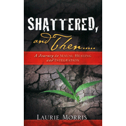 776225: Shattered, and Then: A Journey to Sexual Healing and Integration