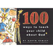 100 Ways to Teach Your Children About God