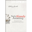 720605: You&amp;quot;re Already Amazing: Embracing Who You Are, Becoming All God Created You to Be