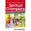 018790: Transforming Children into Spiritual Champions: Why Children Should Be Your Church&amp;quot;s #1 Priority