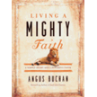 076290: Living a Mighty Faith: A Simple Heart and a Powerful Faith
