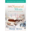 710289: (un)Natural Mom: Why You Are the Perfect Mom for Your Kids
