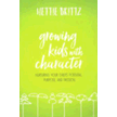 712539: Growing Kids with Character: Nurturing Your Child&amp;quot;s Potential, Purpose , and Passion