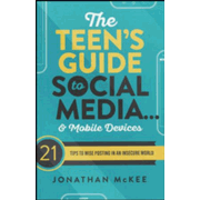 223194: The Teen&amp;quot;s Guide to Social Media...and Mobile Devices: 21 Tips to Wise Posting in an Insecure World