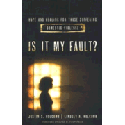 Is It My Fault?: Hope and Healing for Those Suffering Domestic Violence