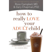 468510: How to Really Love Your Adult Child: Building a Healthy Relationship in a Changing World