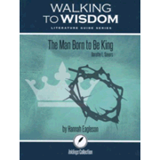 512582: Walking to Wisdom Literature Guide: Sayers - The Man Born to Be King Student Edition