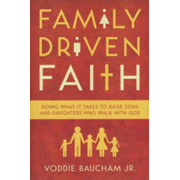 528125: Family-Driven Faith: Doing What It Takes to Raise Sons and Daughters Who Walk with God