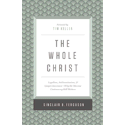 548005: The Whole Christ: Legalism, Antinomianism, and Gospel Assurance--Why the Marrow Controversy Still Matters