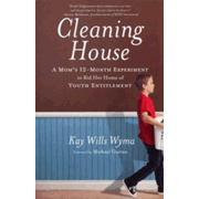 730671: Cleaning House: A Mom"s 12-Month Experiment to Rid Her Home of Youth Entitlement