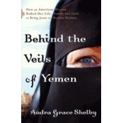 795184: Behind the Veils of Yemen: How an American Woman Risked Her Life, Family, and Faith to Bring Jesus to Muslim Women