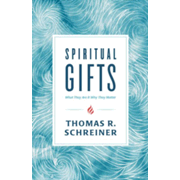 Spiritual Gifts: What They Are and Why They Matter by Thomas R. Schreiner