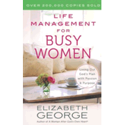 Life Management for Busy Women: Living Out God's Plan with Passion and Purpose by Elizabeth George
