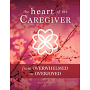 091766: The Heart of the Caregiver: From Overwhelmed to Overjoyed