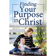 Finding Your Purpose in Christ by Matthew Robert Payne