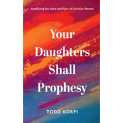 Your Daughters Shall Prophesy: Amplifying the Voice and Place of Christian Women