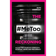 The #MeToo Reckoning: Facing the Church's Complicity in Sexual Abuse and Misconduct