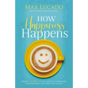 096133: How Happiness Happens: Finding Lasting Joy in a World of Comparison, Disappointment, and Unmet Expectations
