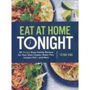 291235: Eat at Home Tonight: 101 Deliciously Simple Dinner Recipes for Even the Busiest Family Schedule
