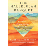 429850: This Hallelujah Banquet: How the End of What We Were Reveals Who We Can Be