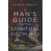 431763: A Man&amp;quot;s Guide to the Spiritual Disciplines: 12 Habits to Strengthen Your Walk with Christ