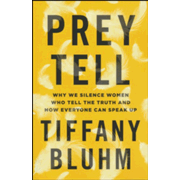 Prey Tell: Why We Silence Women Who Tell the Truth and How Everyone Can Speak Up