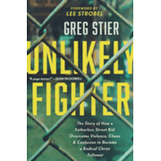 451554: Unlikely Fighter: The Story of how a Fatherless Street Kid Overcame Violence, Chaos, and Confusion to Become a Christ Follower