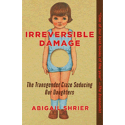 512287: Irreversible Damage: The Transgender Craze Seducing Our Daughters
