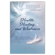 573280: Health, Healing, and Wholeness: Devotions of Hope in the Midst of Illness