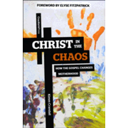 760704: Christ in the Chaos: How the Gospel Changes Motherhood