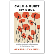 763433: Calm and Quiet My Soul: A Holistic Approach to  Spiritual Care for the Mothering Pastor