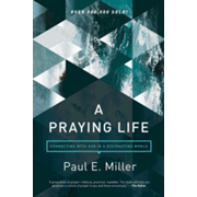 A Praying Life: Connecting with God in a Distracting World - eBook by Paul Miller & David Powlison