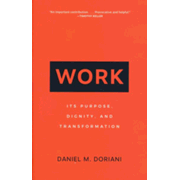 Work: Its Purpose, Dignity, and Transformation by Daniel M. Doriani