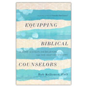 985672: Equipping Biblical Counselors: A Guide to Discipling Believers for One-Another Ministry