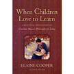 42598: When Children Love to Learn: A Practical Application of Charlotte Mason"s Philosophy for Today
